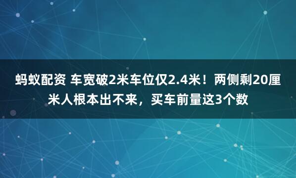 蚂蚁配资 车宽破2米车位仅2.4米！两侧剩20厘米人根本出不来，买车前量这3个数